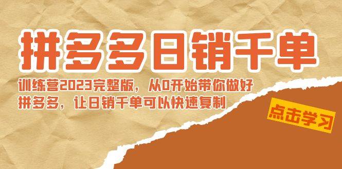 拼多多日销千单训练营2023完 拼多多日销千单训练营2023完整版，从0开始带你做好拼多多，让日销千单可以快速复制风钥吧-网创项目资源站-副业项目-创业项目-搞钱项目风钥吧
