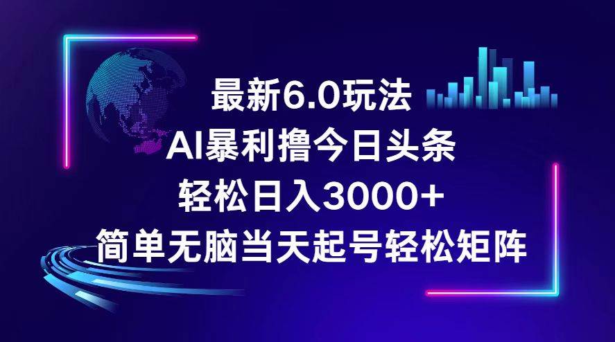 今日头条6.0最新暴利玩法，轻松日入3000+风钥吧-网创项目资源站-副业项目-创业项目-搞钱项目风钥吧