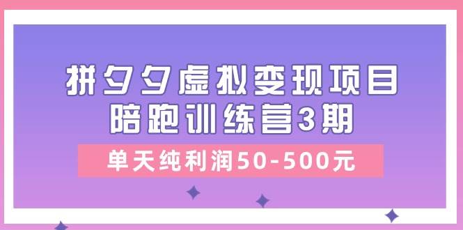 某收费培训《拼夕夕虚拟变现项目陪跑训练营3期》单天纯利润50-500元风钥吧-网创项目资源站-副业项目-创业项目-搞钱项目风钥吧