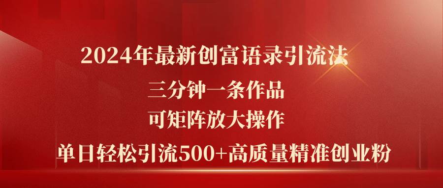 2024年最新创富语录引流法，三分钟一条作品可矩阵放大操作，日引流500…风钥吧-网创项目资源站-副业项目-创业项目-搞钱项目风钥吧