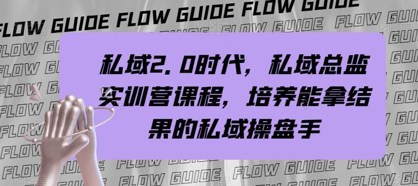 私域·2.0时代，私域·总监实战营课程，培养能拿结果的私域操盘手风钥吧-网创项目资源站-副业项目-创业项目-搞钱项目风钥吧