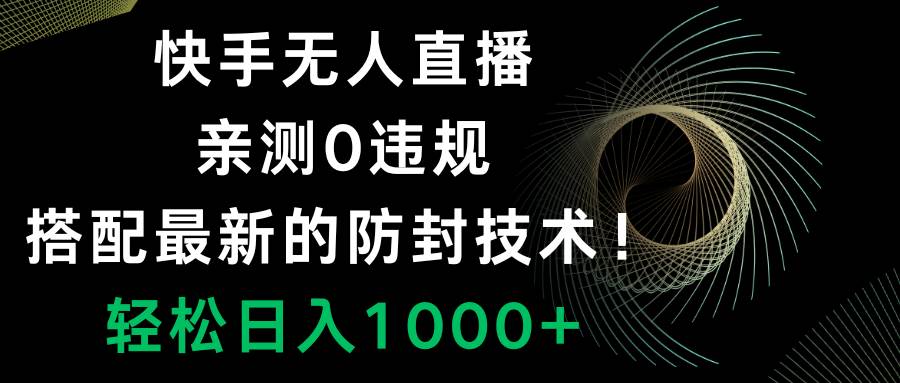 快手无人直播，0违规，搭配最新的防封技术！轻松日入1000+风钥吧-网创项目资源站-副业项目-创业项目-搞钱项目风钥吧