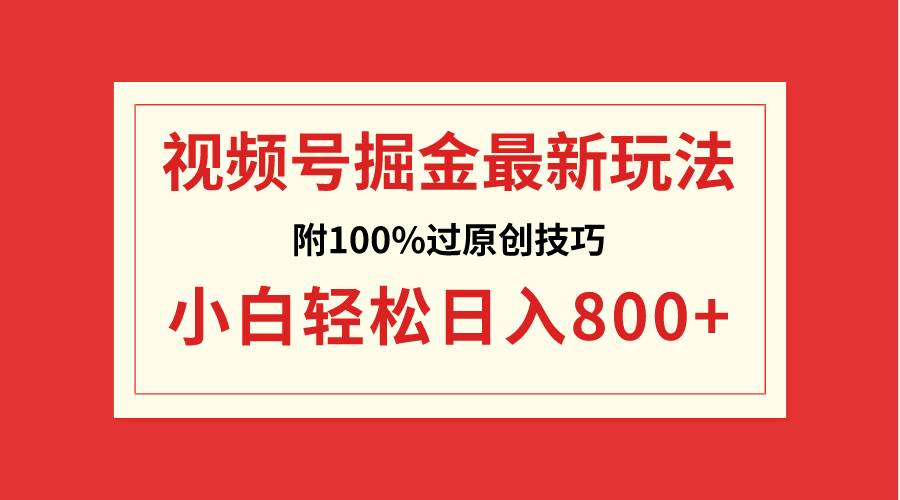 视频号掘金，小白轻松日入800+（附100%过原创技巧）风钥吧-网创项目资源站-副业项目-创业项目-搞钱项目风钥吧