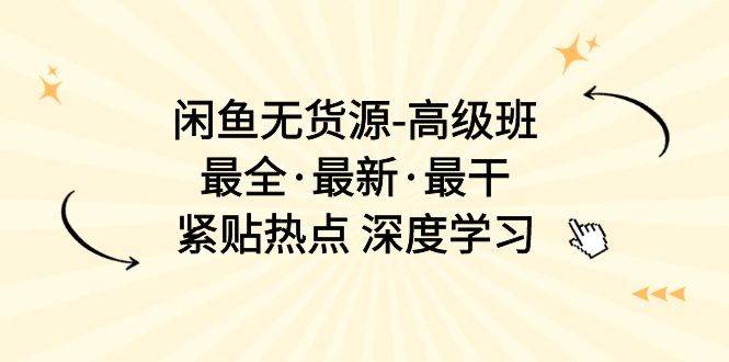 闲鱼无货源-高级班，最全·最新·最干，紧贴热点 深度学习（17节课）风钥吧-网创项目资源站-副业项目-创业项目-搞钱项目风钥吧