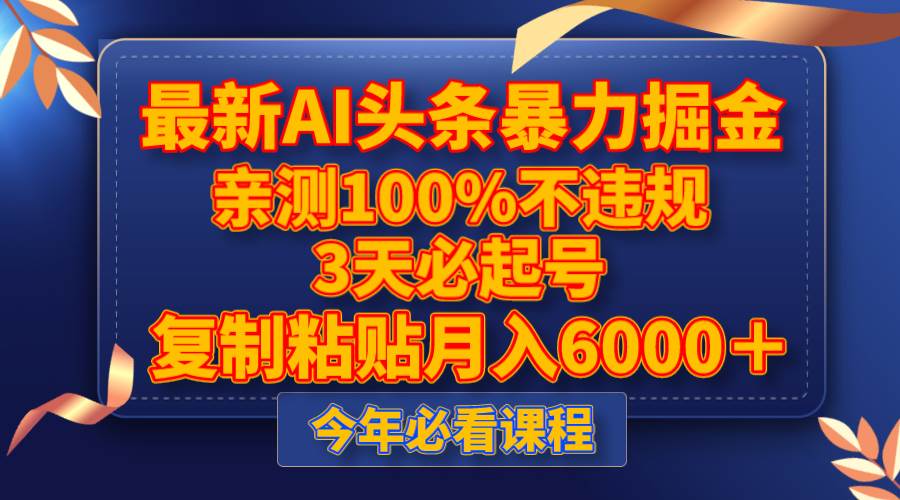 最新AI头条暴力掘金，3天必起号，亲测100%不违规，复制粘贴月入6000＋风钥吧-网创项目资源站-副业项目-创业项目-搞钱项目风钥吧