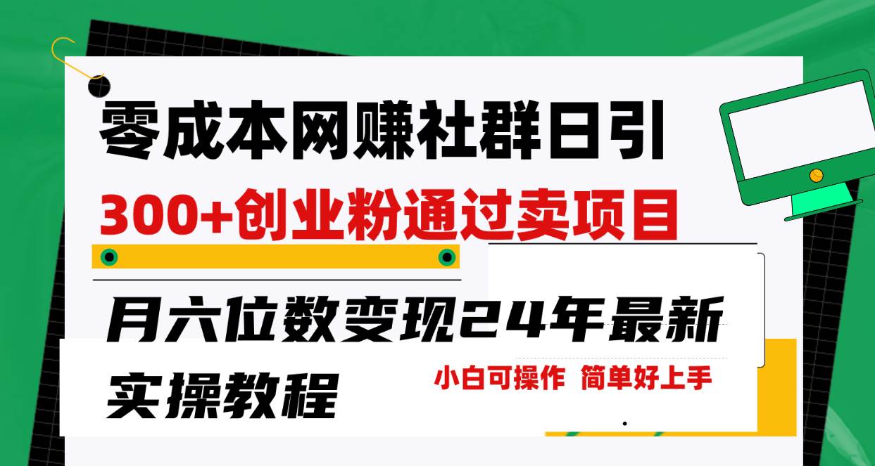 零成本网赚群日引300+创业粉，卖项目月六位数变现，门槛低好上手！24年…风钥吧-网创项目资源站-副业项目-创业项目-搞钱项目风钥吧