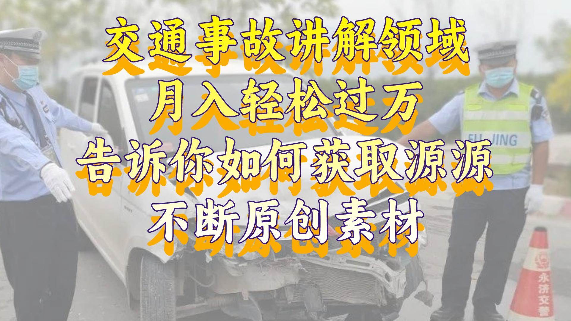 交通事故讲解领域，月入轻松过万，告诉你如何获取源源不断原创素材，视频号中视频收益高风钥吧-网创项目资源站-副业项目-创业项目-搞钱项目风钥吧