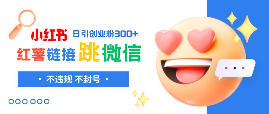 小红薯跳转微信链接制作和引流思路，不违规不封号！风钥吧-网创项目资源站-副业项目-创业项目-搞钱项目风钥吧