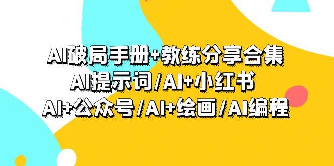 AI破局手册+教练分享合集：AI提示词/AI+小红书 /AI+公众号/AI+绘画/AI编程风钥吧-网创项目资源站-副业项目-创业项目-搞钱项目风钥吧