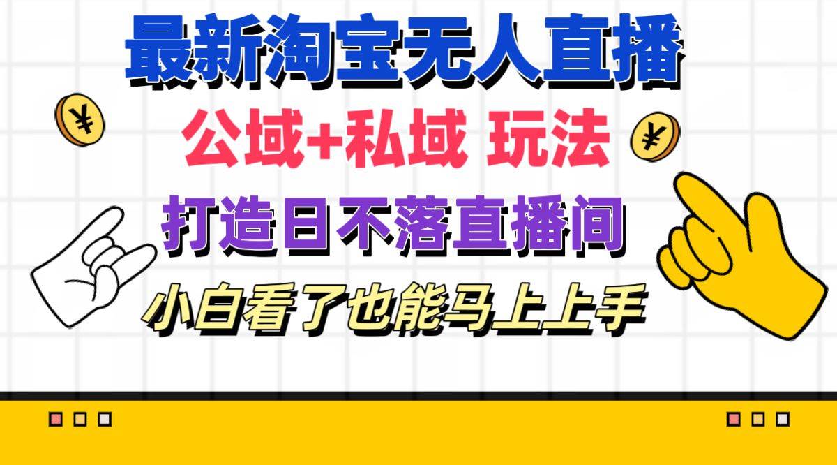 最新淘宝无人直播 公域+私域玩法打造真正的日不落直播间 小白看了也能…风钥吧-网创项目资源站-副业项目-创业项目-搞钱项目风钥吧
