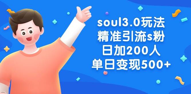 soul3.0玩法精准引流s粉，日加200人单日变现500+风钥吧-网创项目资源站-副业项目-创业项目-搞钱项目风钥吧