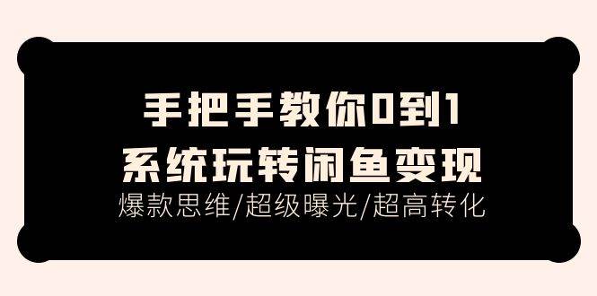 手把手教你0到1系统玩转闲鱼变现，爆款思维/超级曝光/超高转化（15节课）风钥吧-网创项目资源站-副业项目-创业项目-搞钱项目风钥吧