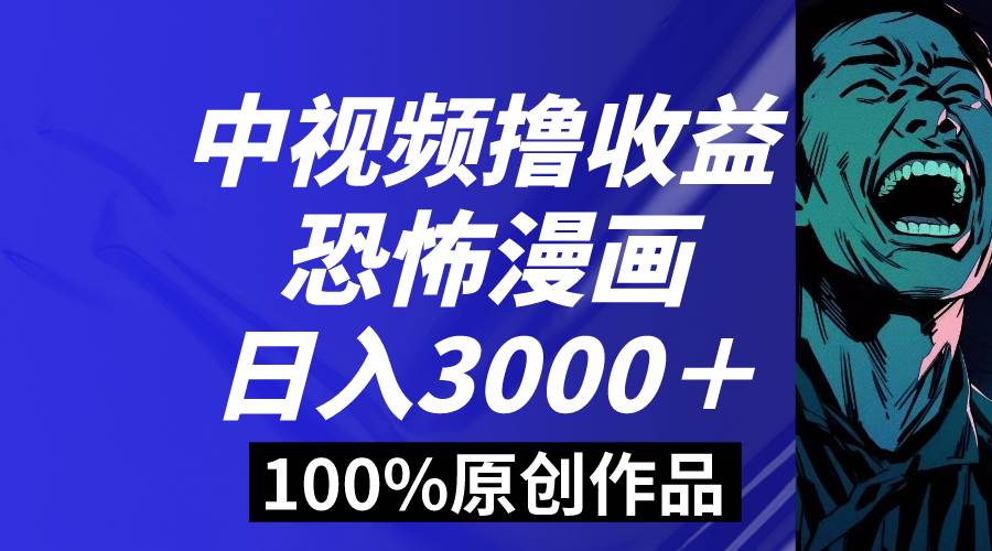 中视频恐怖漫画暴力撸收益，日入3000＋，100%原创玩法，小白轻松上手多…风钥吧-网创项目资源站-副业项目-创业项目-搞钱项目风钥吧
