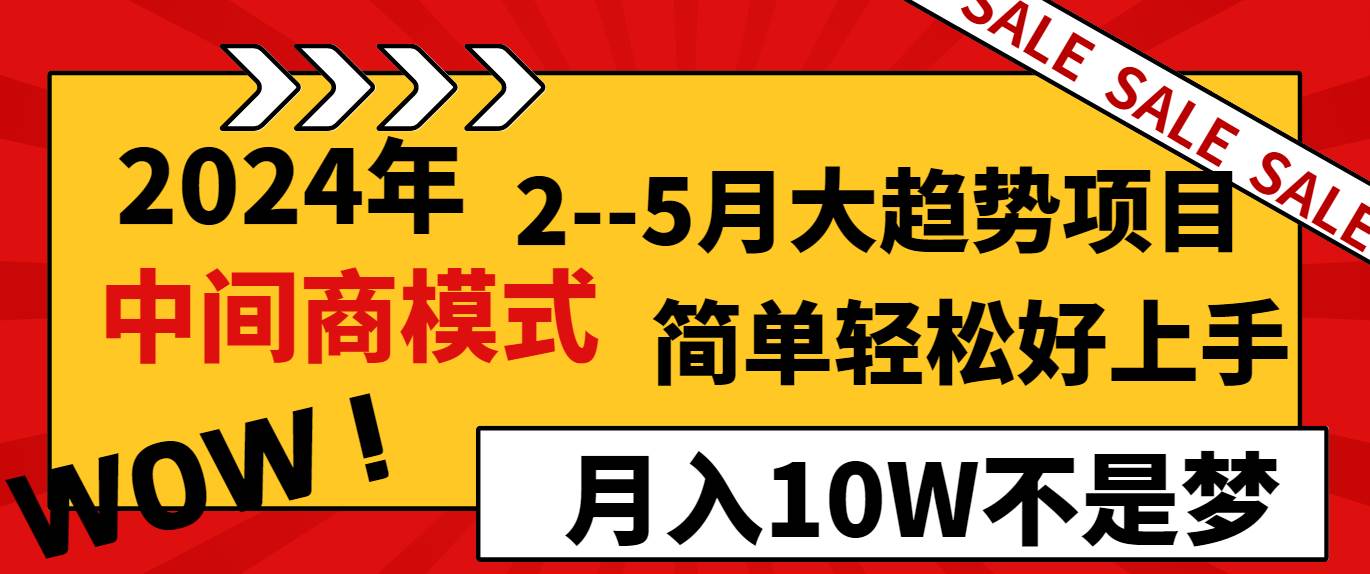2024年2–5月大趋势项目，利用中间商模式，简单轻松好上手，轻松月入10W…风钥吧-网创项目资源站-副业项目-创业项目-搞钱项目风钥吧
