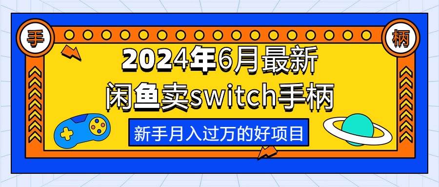 2024年6月最新闲鱼卖switch游戏手柄，新手月入过万的第一个好项目风钥吧-网创项目资源站-副业项目-创业项目-搞钱项目风钥吧