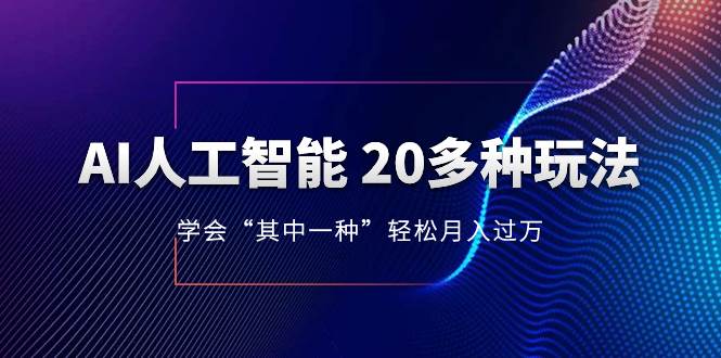 AI人工智能 20多种玩法 学会“其中一种”轻松月入过万，持续更新AI最新玩法风钥吧-网创项目资源站-副业项目-创业项目-搞钱项目风钥吧