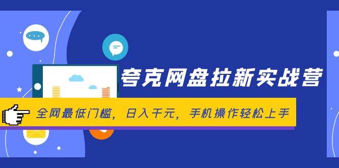夸克网盘拉新实战营：全网最低门槛，日入千元，手机操作轻松上手风钥吧-网创项目资源站-副业项目-创业项目-搞钱项目风钥吧