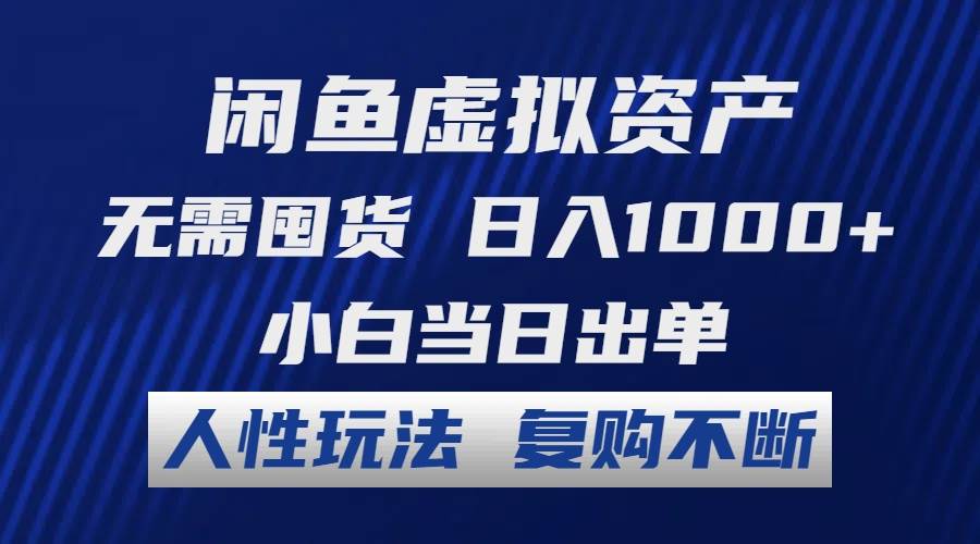 闲鱼虚拟资产 无需囤货 日入1000+ 小白当日出单 人性玩法 复购不断风钥吧-网创项目资源站-副业项目-创业项目-搞钱项目风钥吧