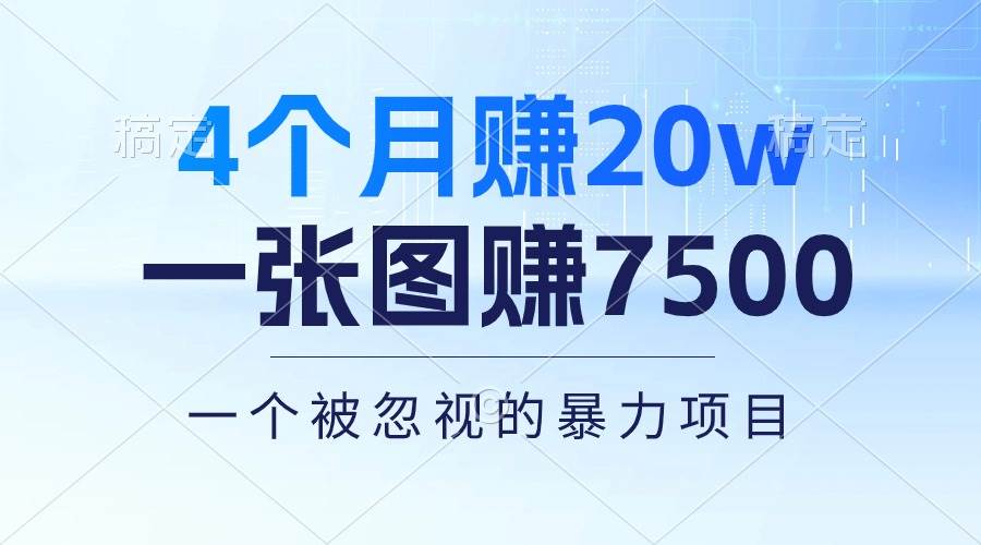4个月赚20万！一张图赚7500！多种变现方式，一个被忽视的暴力项目风钥吧-网创项目资源站-副业项目-创业项目-搞钱项目风钥吧