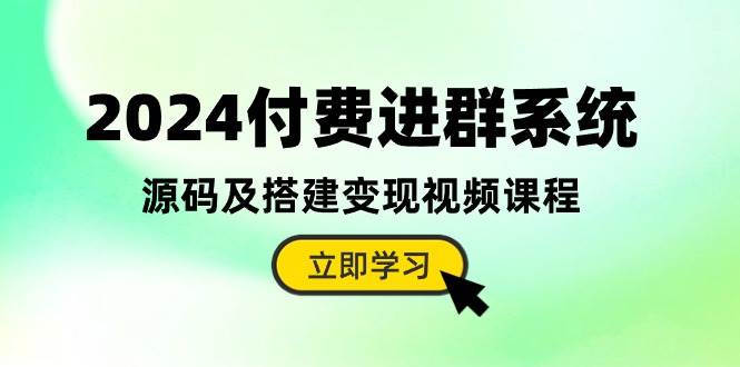 2024付费进群系统，源码及搭建变现视频课程（教程+源码）风钥吧-网创项目资源站-副业项目-创业项目-搞钱项目风钥吧
