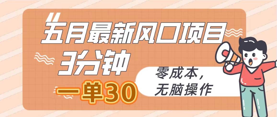 五月最新风口项目，3分钟一单30，零成本，无脑操作风钥吧-网创项目资源站-副业项目-创业项目-搞钱项目风钥吧