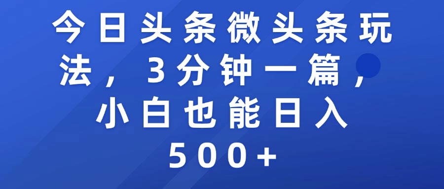 今日头条微头条玩法，3分钟一篇，小白也能日入500+风钥吧-网创项目资源站-副业项目-创业项目-搞钱项目风钥吧