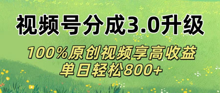 视频号分成3.0升级!100%原创视频享高收益，单日轻松800+风钥吧-网创项目资源站-副业项目-创业项目-搞钱项目风钥吧