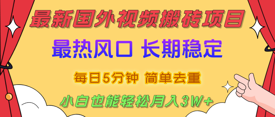国外视频搬砖项目，2025最新热门风口，简单去重剪辑，小白也能轻松月入3W+风钥吧-网创项目资源站-副业项目-创业项目-搞钱项目风钥吧