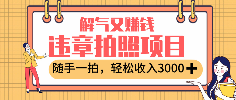最新违章拍照赚钱，解气又赚钱的项目，随手一拍，轻松收入3000+风钥吧-网创项目资源站-副业项目-创业项目-搞钱项目风钥吧