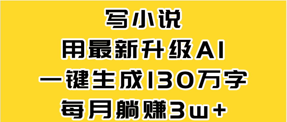 最新AI一键生成原创小说，一分钟能写130+字，每月睡后收益3W+风钥吧-网创项目资源站-副业项目-创业项目-搞钱项目风钥吧