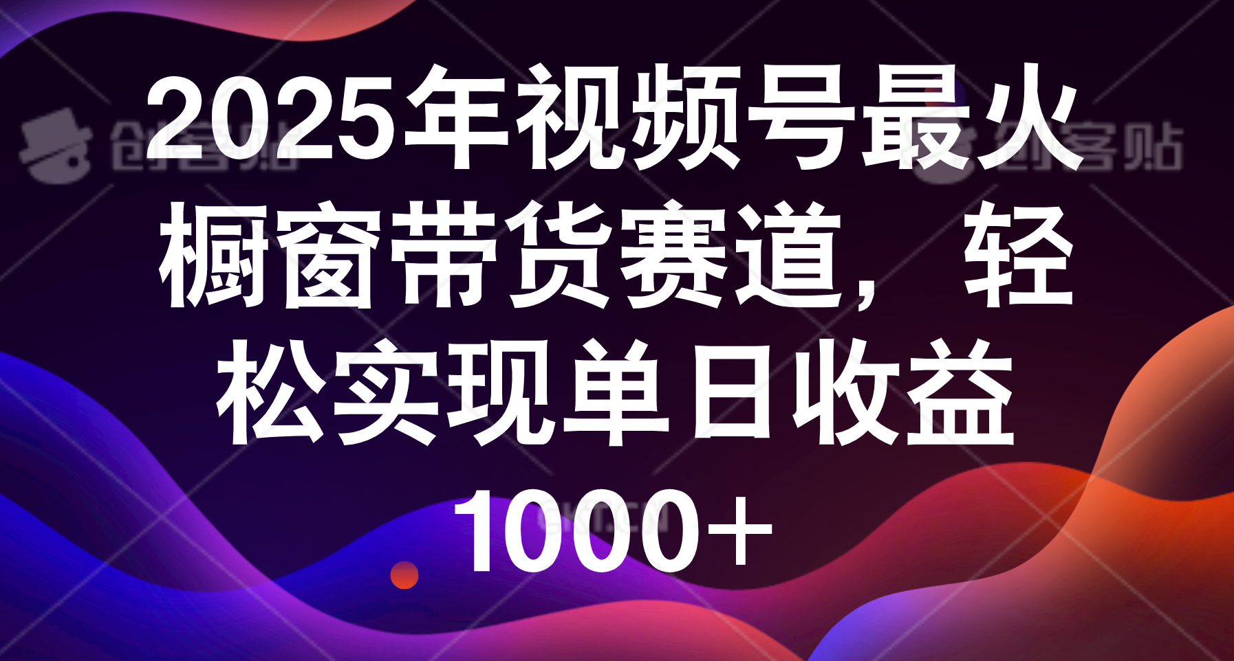 2025年视频号最火橱窗带货赛道，轻松实现单日收益1000+风钥吧-网创项目资源站-副业项目-创业项目-搞钱项目风钥吧