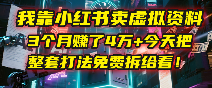 我靠“小红书卖虚拟资料”，3个月赚了4万+，今天把整套打法免费拆给你看！风钥吧-网创项目资源站-副业项目-创业项目-搞钱项目风钥吧