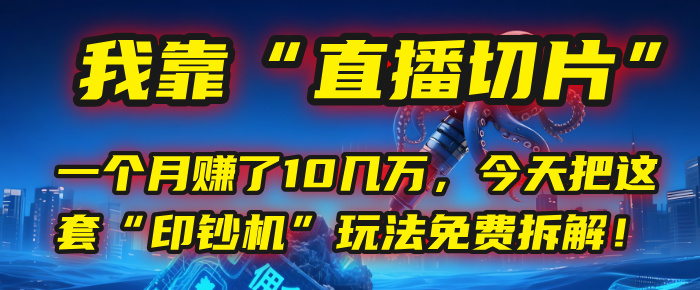 我靠“直播切片”，一个月赚了10几万，今天把这套“印钞机”玩法免费拆解！风钥吧-网创项目资源站-副业项目-创业项目-搞钱项目风钥吧