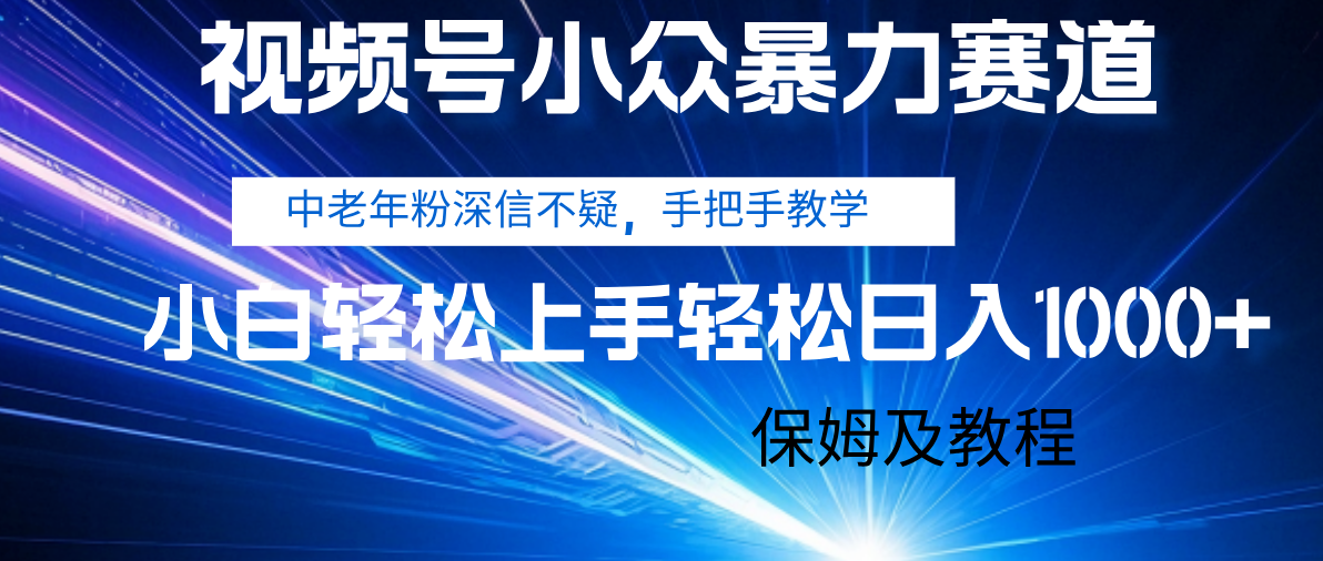 视频号小众暴力赛道，中老年人深信不疑 手把手教学，小白也能日入1000+ 保姆及教程风钥吧-网创项目资源站-副业项目-创业项目-搞钱项目风钥吧