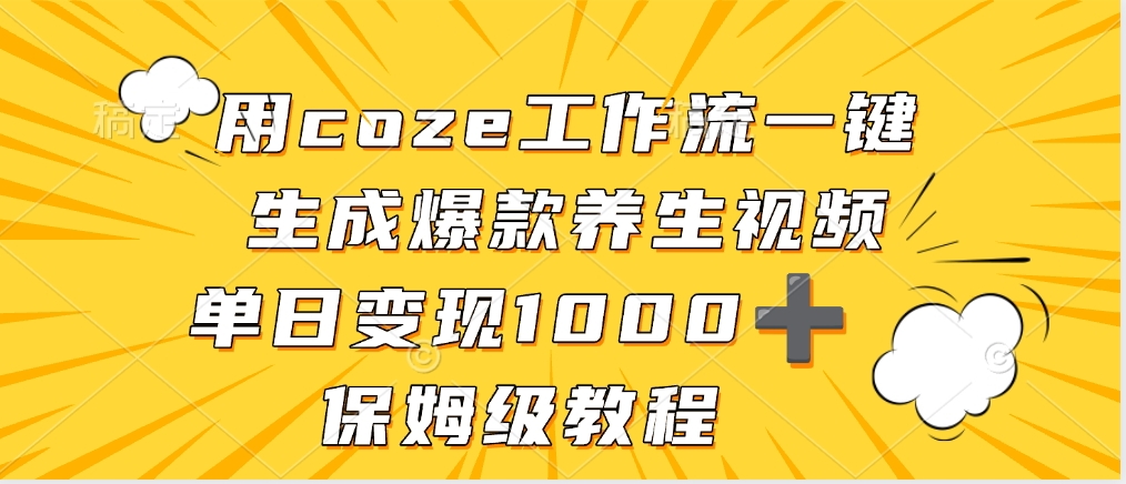 用coze工作流一键生成爆款养生视频，单日变现1000➕，保姆级教程风钥吧-网创项目资源站-副业项目-创业项目-搞钱项目风钥吧