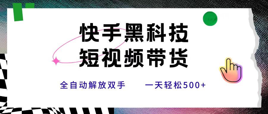 快手黑科技短视频带货，条条原创无脑搬运，新手小白轻松一天500+风钥吧-网创项目资源站-副业项目-创业项目-搞钱项目风钥吧