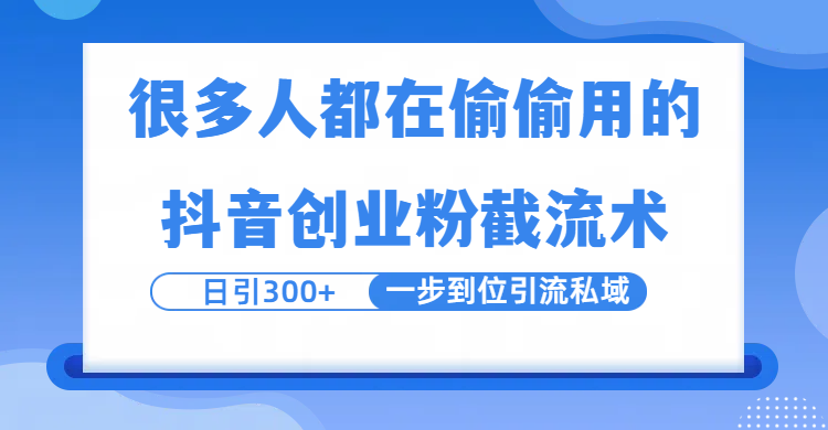 很多人都在偷偷用的抖音创业粉截留术，日引300+，一步到位引流到私域风钥吧-网创项目资源站-副业项目-创业项目-搞钱项目风钥吧