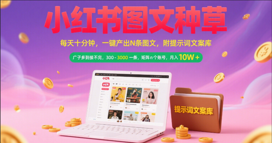 小红书图文种草   每天十分钟 一键产出N条图文 附提示词文案库广子多到接不完 300-3000一条 矩阵n个账号 月入10W+风钥吧-网创项目资源站-副业项目-创业项目-搞钱项目风钥吧