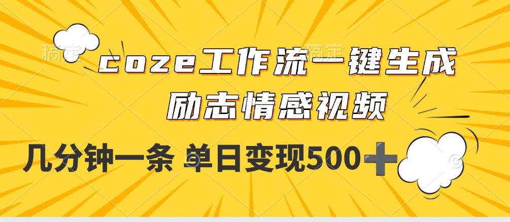 用coze工作流一键生成励志情感视频，几分钟一天，单日变现500+风钥吧-网创项目资源站-副业项目-创业项目-搞钱项目风钥吧