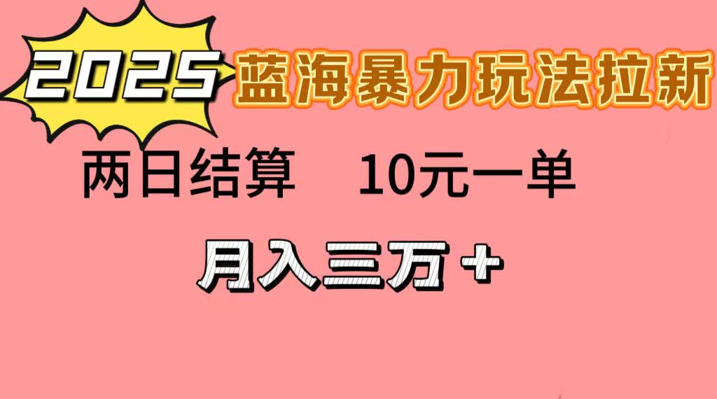 蓝海暴力拉新项目，10元一单，两日结算，月入3w➕风钥吧-网创项目资源站-副业项目-创业项目-搞钱项目风钥吧