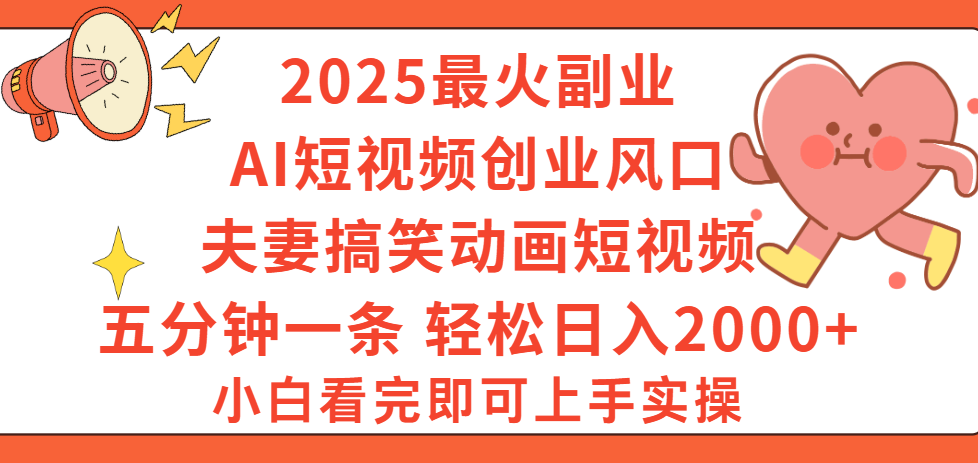 2025最火副业Ai短视频创业风口！夫妻搞笑对话动画短视频，五分钟做一条，矩阵操作，轻松日入 2000+风钥吧-网创项目资源站-副业项目-创业项目-搞钱项目风钥吧