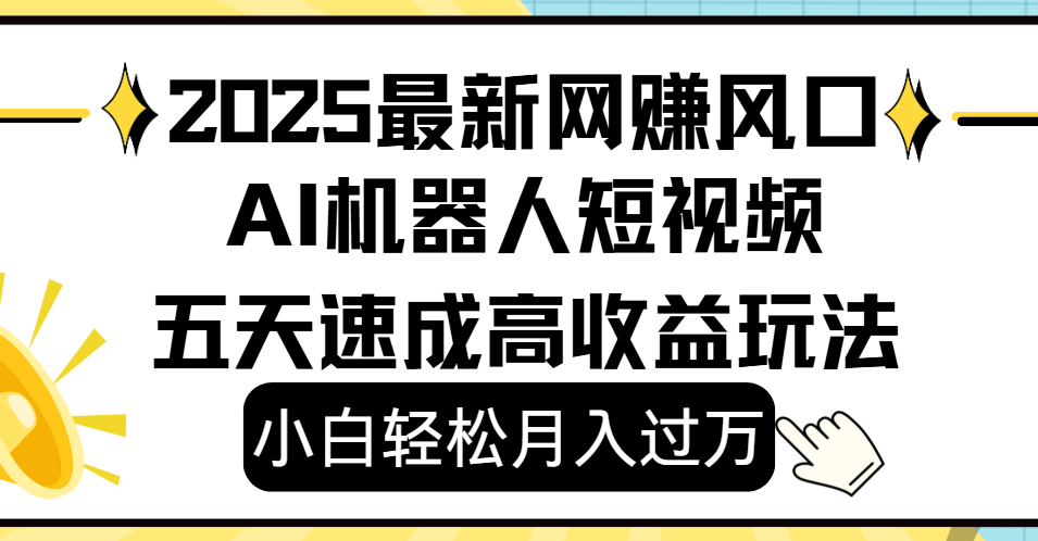 2025最新网赚变现风口，Ai 机器人短视频，小白轻松月入过万，五天速成高收益玩法风钥吧-网创项目资源站-副业项目-创业项目-搞钱项目风钥吧