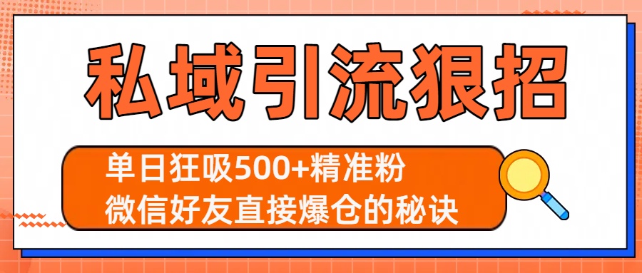 私域引流狠招：单日狂吸500+精准粉，微信好友直接爆仓的秘诀风钥吧-网创项目资源站-副业项目-创业项目-搞钱项目风钥吧