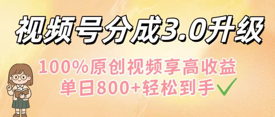 视频号分成3.0升级！100%原创视频享高收益，单日800+轻松到手风钥吧-网创项目资源站-副业项目-创业项目-搞钱项目风钥吧