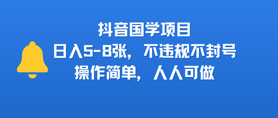 抖音国学项目，日入5-8张，不违规不封号，操作简单，人人可做风钥吧-网创项目资源站-副业项目-创业项目-搞钱项目风钥吧