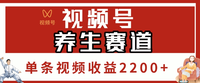视频号，养生赛道，单条视频收益2200+风钥吧-网创项目资源站-副业项目-创业项目-搞钱项目风钥吧