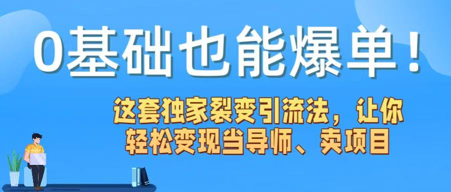 0基础也能爆单！这套独家裂变引流法，让你轻松变现当导师、卖项目风钥吧-网创项目资源站-副业项目-创业项目-搞钱项目风钥吧