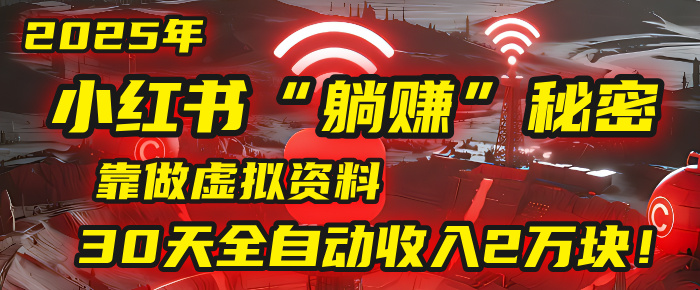 2025年，小红书的“躺赚”秘密被我扒出来了，靠做虚拟资料，30天全自动收入2万块！风钥吧-网创项目资源站-副业项目-创业项目-搞钱项目风钥吧