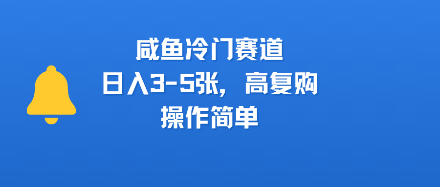咸鱼冷门赛道，日入3-5张，高复购，操作简单风钥吧-网创项目资源站-副业项目-创业项目-搞钱项目风钥吧