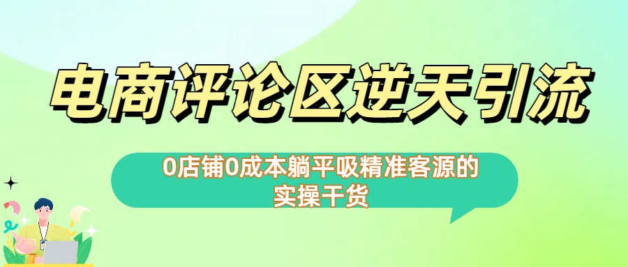 0店铺0成本!电商评论区逆天引流，躺平吸精准客源的实操干货【下面那个简介错了】风钥吧-网创项目资源站-副业项目-创业项目-搞钱项目风钥吧